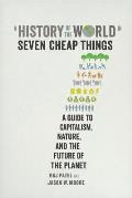 History of the World in Seven Cheap Things A Guide to Capitalism Nature & the Future of the Planet