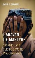 Caravan of Martyrs: Sacrifice and Suicide Bombing in Afghanistan