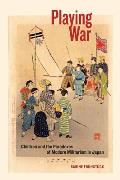 Playing War: Children and the Paradoxes of Modern Militarism in Japan