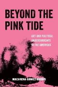 Beyond the Pink Tide: Art and Political Undercurrents in the Americas Volume 7