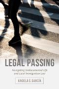 Legal Passing: Navigating Undocumented Life and Local Immigration Law