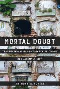 Mortal Doubt: Transnational Gangs and Social Order in Guatemala City Volume 1