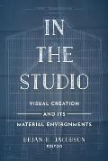 In the Studio: Visual Creation and Its Material Environments