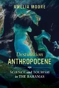 Destination Anthropocene: Science and Tourism in the Bahamas Volume 7