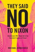 They Said No to Nixon: Republicans Who Stood Up to the President? (Tm)S Abuses of Power