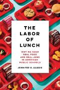 The Labor of Lunch: Why We Need Real Food and Real Jobs in American Public Schools Volume 70