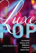 Hearing Luxe Pop: Glorification, Glamour, and the Middlebrow in American Popular Music Volume 2