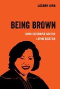 Sonia Sotomayor and the Latino Question (Being Brown, Volume 9)
