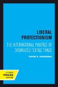 Liberal Protectionism: The International Politics of Organized Textile Trade Volume 13