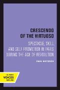 Crescendo of the Virtuoso: Spectacle, Skill, and Self-Promotion in Paris During the Age of Revolution Volume 30