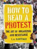 How to Read a Protest The Art of Organizing & Resistance