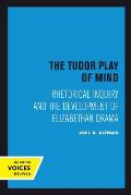 The Tudor Play of Mind: Rhetorical Inquiry and the Development of Elizabethan Drama
