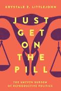 Just Get on the Pill The Uneven Burden of Reproductive Politics