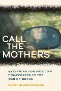 Call the Mothers: Searching for Mexico's Disappeared in the War on Drugs Volume 58