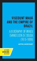 Viscount Maua and the Empire of Brazil: A Biography of Irineu Evangelista de Sousa (1813-1889)