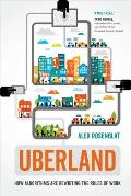 Uberland How Algorithms Are Rewriting the Rules of Work