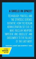 A Shield in Space?: Technology, Politics, and the Strategic Defense Initiative: How the Reagan Administration Set Out to Make Nuclear Weap