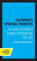 California's Spiritual Frontiers: Religious Alternatives in Anglo-Protestantism, 1850-1910