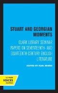 Stuart and Georgian Moments: Clark Library Seminar Papers on Seventeenth- And Eighteenth-Century English Literature Volume 3