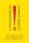 A Field Guide to Climate Anxiety How to Keep Your Cool on a Warming Planet