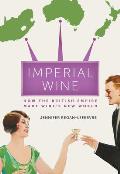 Imperial Wine How the British Empire Made Wines New World