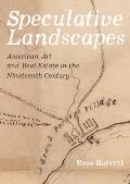 Speculative Landscapes: American Art and Real Estate in the Nineteenth Century