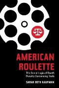 American Roulette: The Social Logic of Death Penalty Sentencing Trials