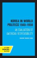 Korea in World Politics, 1940-1950: An Evaluation of American Responsibility