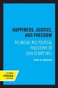 Happiness, Justice, and Freedom: The Moral and Political Philosophy of John Stuart Mill