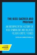 The Kiss Sacred and Profane: An Interpretative History of Kiss Symbolism and Related Religio-Erotic Themes