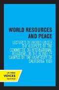 World Resources and Peace: Lectures Delivered Under the Auspices of the Committee on International Relations on the Berkeley Campus of the Univer