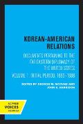 Korean-American Relations: Documents Pertaining to the Far Eastern Diplomacy of the United States, Volume 1, the Initial Period, 1883-1886 Volume