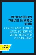 Medico-Surgical Tributes to Harold Brunn: A Series of Essays on Various Aspects of Surgery and Medicine Written by His Pupils and Friends