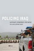 Policing Iraq: Legitimacy, Democracy, and Empire in a Developing State