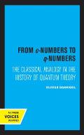 From C-Numbers to Q-Numbers: The Classical Analogy in the History of Quantum Theory Volume 8