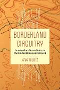 Borderland Circuitry Immigration Surveillance in the United States & Beyond