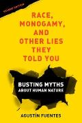 Race Monogamy & Other Lies They Told You Second Edition Busting Myths about Human Nature