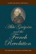 The ABBE Gregoire and the French Revolution: The Making of Modern Universalism
