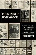 Ink Stained Hollywood The Triumph of American Cinemas Trade Press