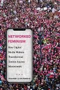 Networked Feminism: How Digital Media Makers Transformed Gender Justice Movements