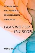 Fighting for the River: Gender, Body, and Agency in Environmental Struggles