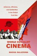 World Socialist Cinema: Alliances, Affinities, and Solidarities in the Global Cold War Volume 4