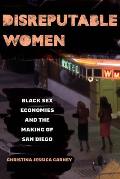 Disreputable Women: Black Sex Economies and the Making of San Diego Volume 3