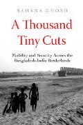 A Thousand Tiny Cuts: Mobility and Security Across the Bangladesh-India Borderlands Volume 10