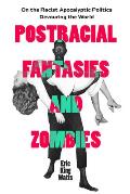 Postracial Fantasies and Zombies: On the Racist Apocalyptic Politics Devouring the World Volume 5
