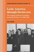 Latin America Through Soviet Eyes: The Evolution of Soviet Perceptions During the Brezhnev Era 1964 1982