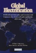 Global Electrification: Multinational Enterprise and International Finance in the History of Light and Power, 1878 2007