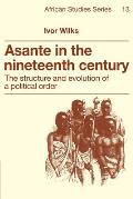 Asante in the Nineteenth Century: The Structure and Evolution of a Political Order