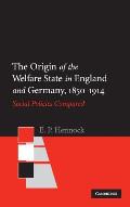 The Origin of the Welfare State in England and Germany, 1850-1914: Social Policies Compared