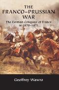 Franco Prussian War The German Conquest of France in 1870 1871